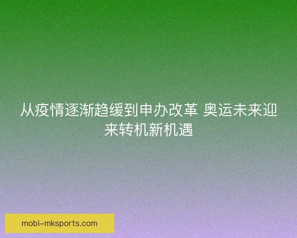 从疫情逐渐趋缓到申办改革 奥运未来迎来转机新机遇