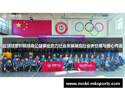 篮球球星积极投身公益事业助力社会发展展现社会责任感与爱心传递
