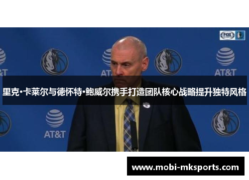 里克·卡莱尔与德怀特·鲍威尔携手打造团队核心战略提升独特风格