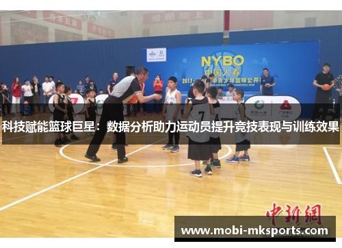 科技赋能篮球巨星：数据分析助力运动员提升竞技表现与训练效果