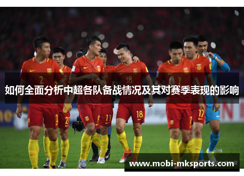 如何全面分析中超各队备战情况及其对赛季表现的影响