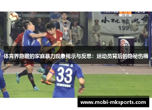 体育界隐藏的家庭暴力现象揭示与反思：运动员背后的隐秘伤痛